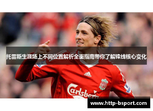 托雷斯生涯场上不同位置解析全面指南带你了解锋线核心变化