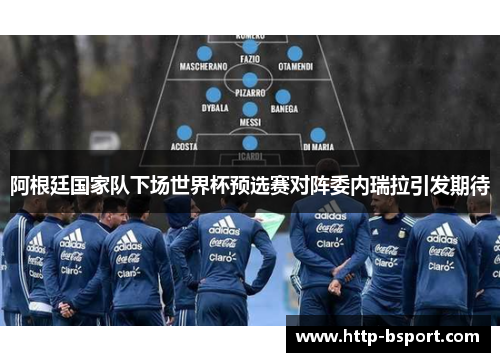 阿根廷国家队下场世界杯预选赛对阵委内瑞拉引发期待