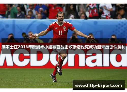 威尔士在2016年欧洲杯小组赛首战击败斯洛伐克成功迎来历史性胜利