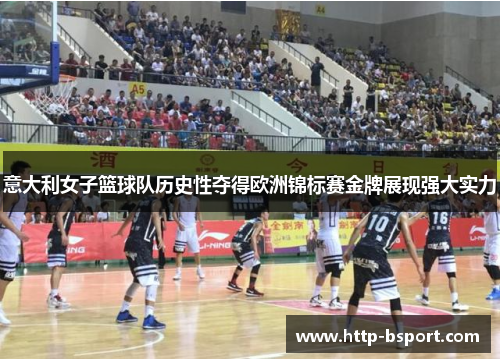 意大利女子篮球队历史性夺得欧洲锦标赛金牌展现强大实力