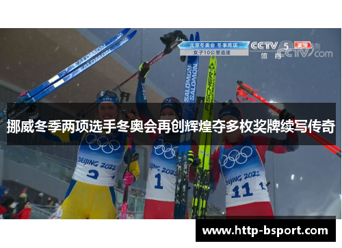 挪威冬季两项选手冬奥会再创辉煌夺多枚奖牌续写传奇