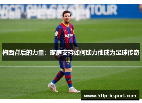 梅西背后的力量：家庭支持如何助力他成为足球传奇