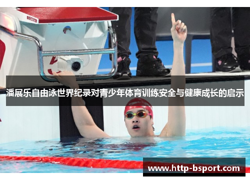 潘展乐自由泳世界纪录对青少年体育训练安全与健康成长的启示