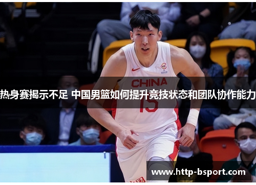 热身赛揭示不足 中国男篮如何提升竞技状态和团队协作能力