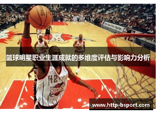 篮球明星职业生涯成就的多维度评估与影响力分析