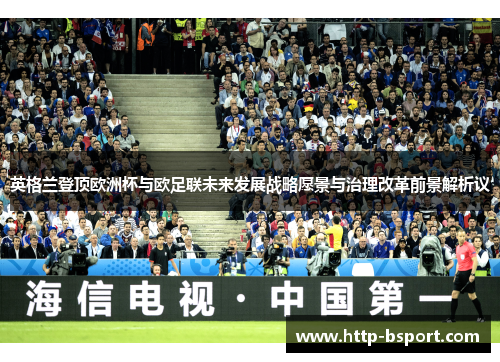 英格兰登顶欧洲杯与欧足联未来发展战略愿景与治理改革前景解析议