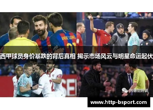 西甲球员身价暴跌的背后真相 揭示市场风云与明星命运起伏